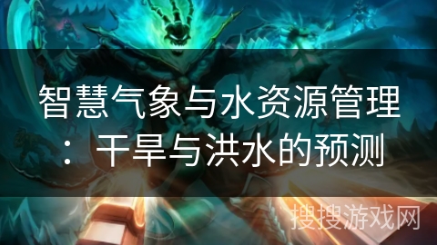 智慧气象与水资源管理：干旱与洪水的预测