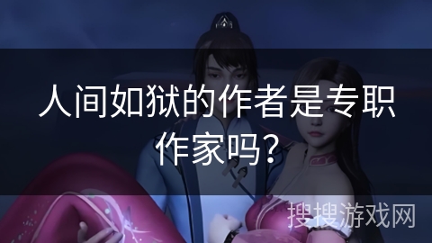 人间如狱的作者是专职作家吗？