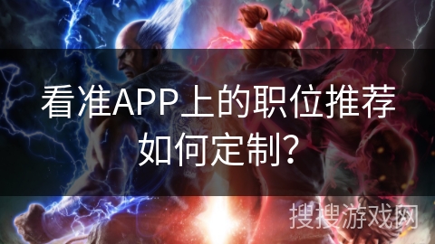 看准APP上的职位推荐如何定制？