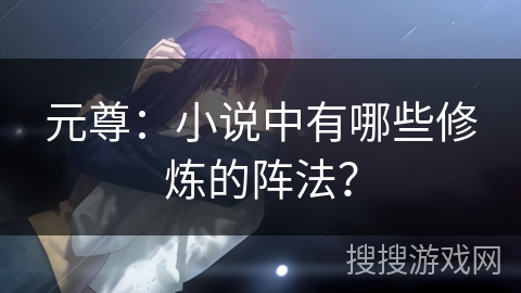 元尊：小说中有哪些修炼的阵法？