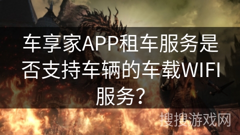 车享家APP租车服务是否支持车辆的车载WIFI服务? 车享家APP租车服务是否支持车辆的车载WIFI服务?