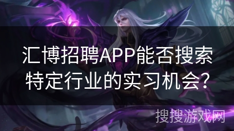 汇博招聘APP能否搜索特定行业的实习机会？