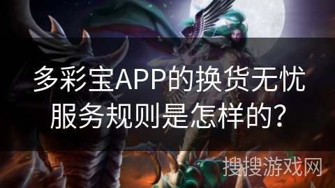 多彩宝APP的换货无忧服务规则是怎样的？