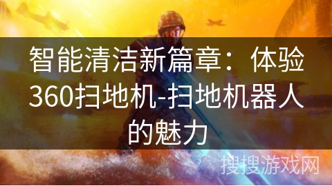 智能清洁新篇章：体验360扫地机-扫地机器人的魅力