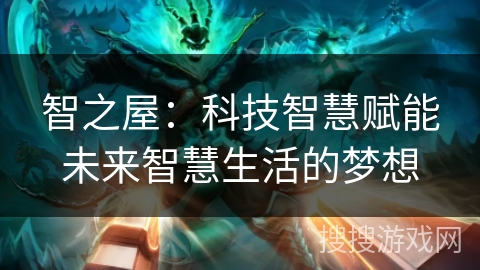 智之屋：科技智慧赋能未来智慧生活的梦想