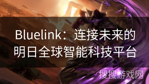 Bluelink：连接未来的明日全球智能科技平台