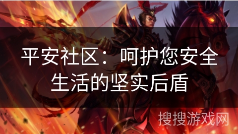 平安社区：呵护您安全生活的坚实后盾