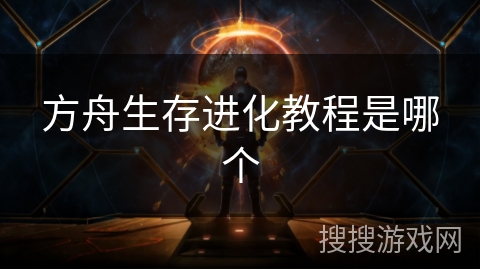 方舟生存进化教程是哪个