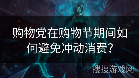 购物党在购物节期间如何避免冲动消费？