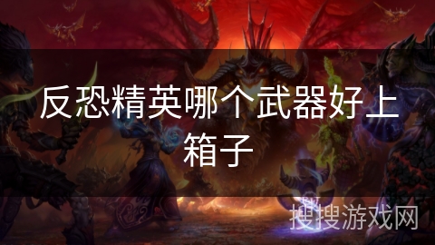 反恐精英哪个武器好上箱子 反恐精英哪个武器好上箱子