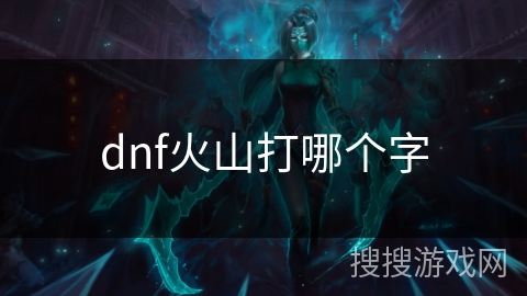 dnf火山打哪个字