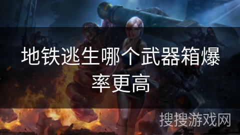 地铁逃生哪个武器箱爆率更高