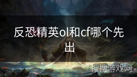 反恐精英ol和cf哪个先出