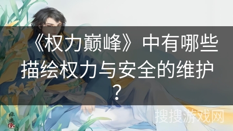 《权力巅峰》中有哪些描绘权力与安全的维护？