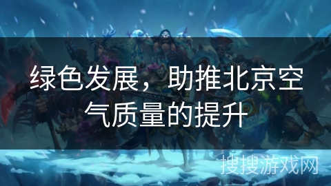 绿色发展，助推北京空气质量的提升