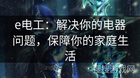 e电工：解决你的电器问题，保障你的家庭生活