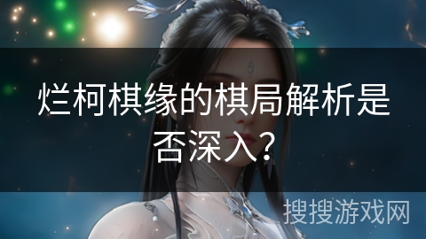 烂柯棋缘的棋局解析是否深入？