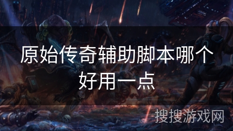 原始传奇辅助脚本哪个好用一点
