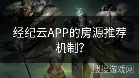 经纪云APP的房源推荐机制？