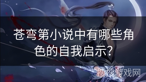苍弯第小说中有哪些角色的自我启示？