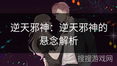 逆天邪神：逆天邪神的悬念解析