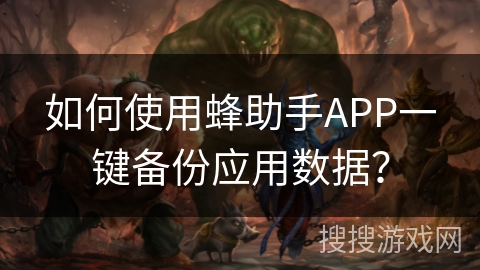 如何使用蜂助手APP一键备份应用数据？