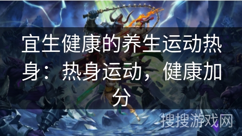 宜生健康的养生运动热身：热身运动，健康加分