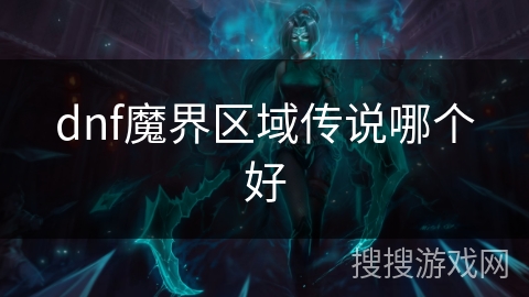 dnf魔界区域传说哪个好 dnf魔界区域传说哪个好