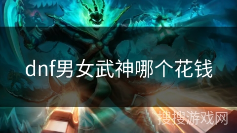 dnf男女武神哪个花钱 dnf男女武神哪个花钱