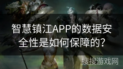 智慧镇江APP的数据安全性是如何保障的？