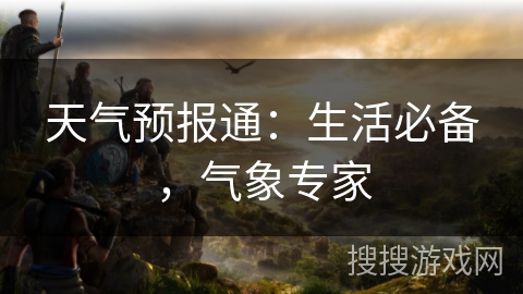 天气预报通：生活必备，气象专家