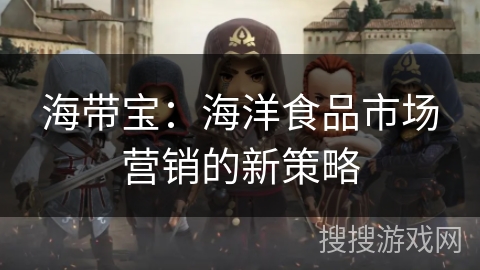 海带宝：海洋食品市场营销的新策略
