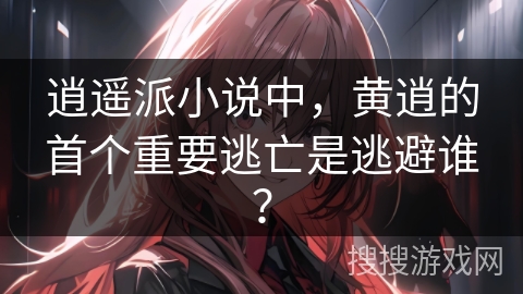 逍遥派小说中，黄逍的首个重要逃亡是逃避谁？