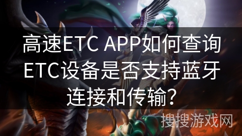 高速ETC APP如何查询ETC设备是否支持蓝牙连接和传输？