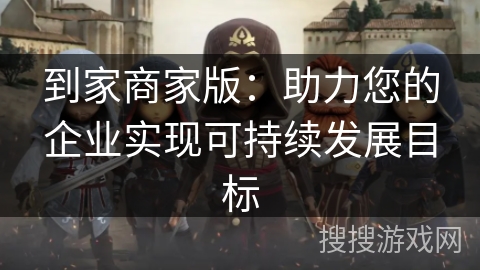 到家商家版：助力您的企业实现可持续发展目标