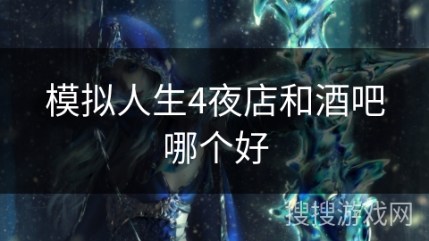 模拟人生4夜店和酒吧哪个好