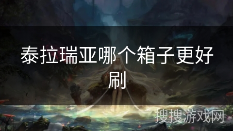 泰拉瑞亚哪个箱子更好刷