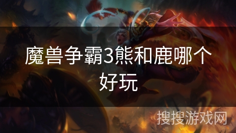 魔兽争霸3熊和鹿哪个好玩