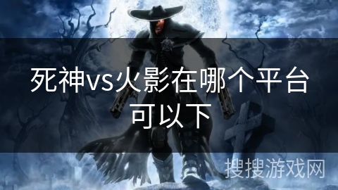 死神vs火影在哪个平台可以下