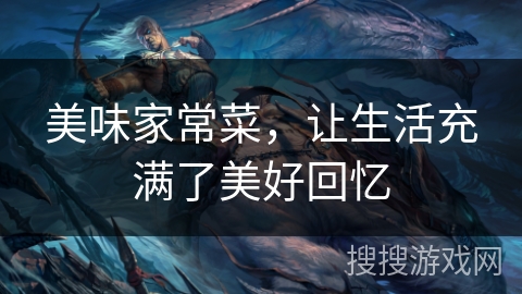 美味家常菜，让生活充满了美好回忆