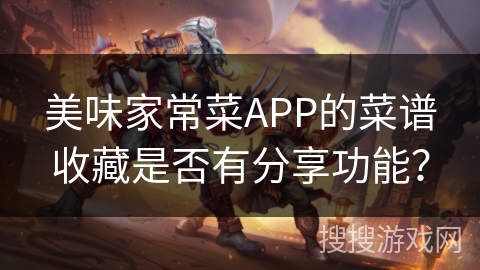 美味家常菜APP的菜谱收藏是否有分享功能？