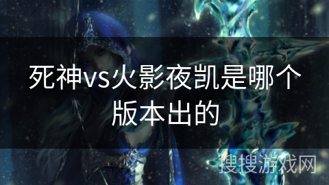 死神vs火影夜凯是哪个版本出的