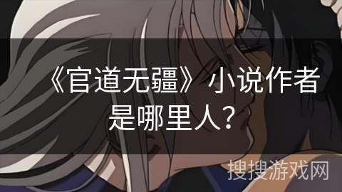 《官道无疆》小说作者是哪里人？
