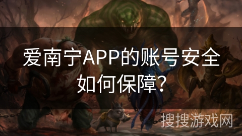 爱南宁APP的账号安全如何保障？
