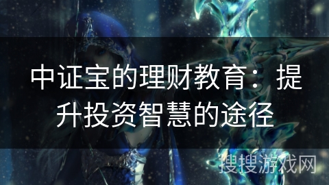 中证宝的理财教育：提升投资智慧的途径