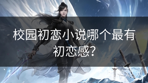 校园初恋小说哪个最有初恋感？