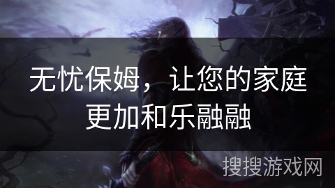 无忧保姆，让您的家庭更加和乐融融