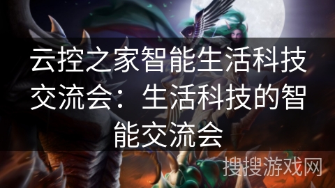 云控之家智能生活科技交流会：生活科技的智能交流会