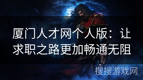 厦门人才网个人版：让求职之路更加畅通无阻