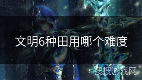 文明6种田用哪个难度